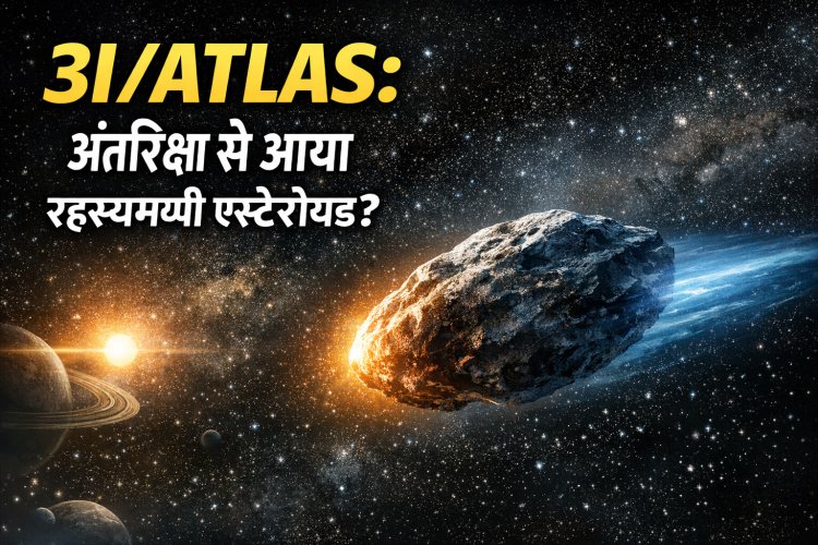 3I/ATLAS एस्टेरॉयड: क्या यह हमारे सौरमंडल के बाहर से आया रहस्यमयी अंतरिक्ष मेहमान है?